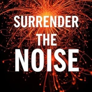 Surrender the Noise : Quiet the World, Hear your Truth